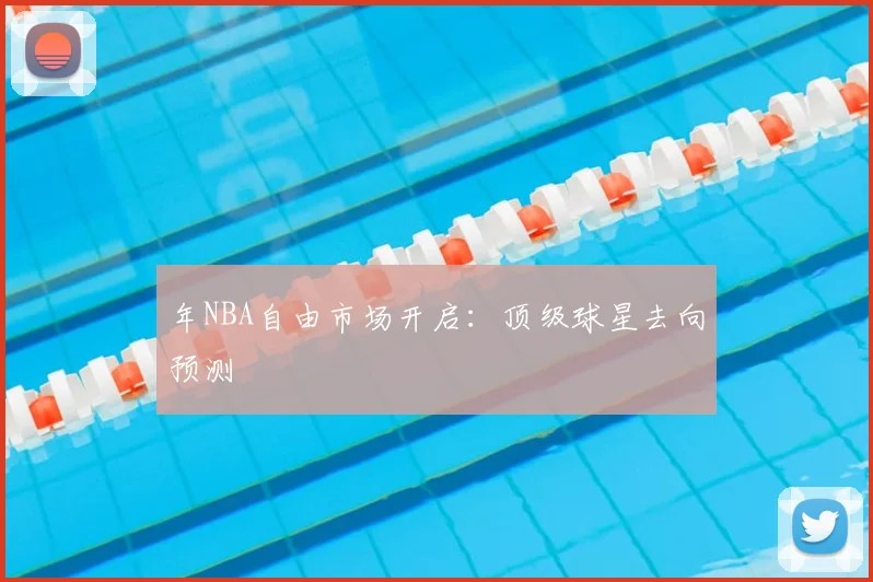 年NBA自由市场开启：顶级球星去向预测